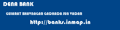 DENA BANK  GUJARAT BHAVNAGAR GADHADA JUN VADAR  banks information 
